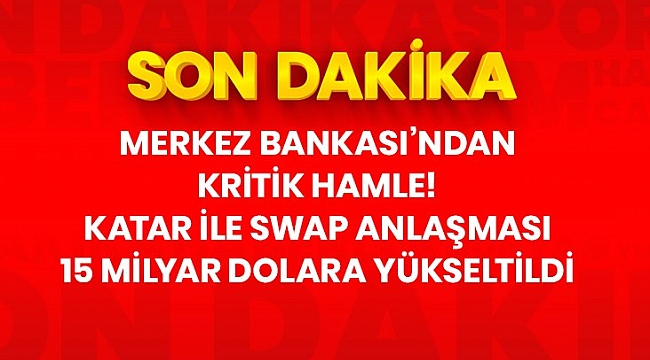 Son Dakika: TCMB ile Katar Merkez Bankası arasındaki swap anlaşmasının tutarı 15 milyar dolara yükseltildi.