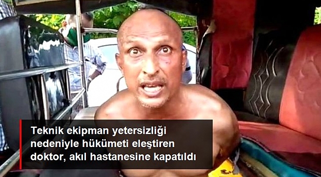 Teknik ekipman yetersizliği nedeniyle hükümeti eleştiren doktor, akıl hastanesine kapatıldı.