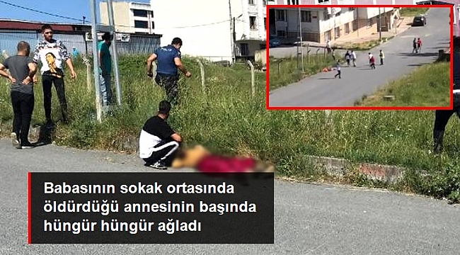 Babasının sokak ortasında öldürdüğü annesinin başında hüngür hüngür ağladı.