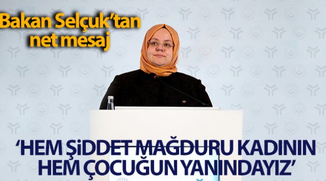 Bakan Selçuk: 'Hem şiddet mağduru kadının hem çocuğunun yanındayız'