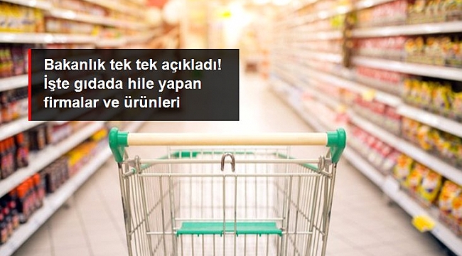 Bakanlık gıdada hile yapan 69 firmayı ve ürünlerini ifşa etti.