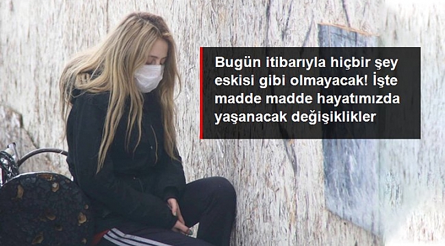 Bugün itibarıyla hiçbir şey eskisi gibi olmayacak! İşte madde madde hayatımızda yaşanacak değişiklikler.
