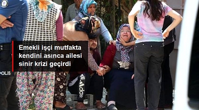 Emekli işçi mutfakta kendini asınca ailesi sinir krizi geçirdi.