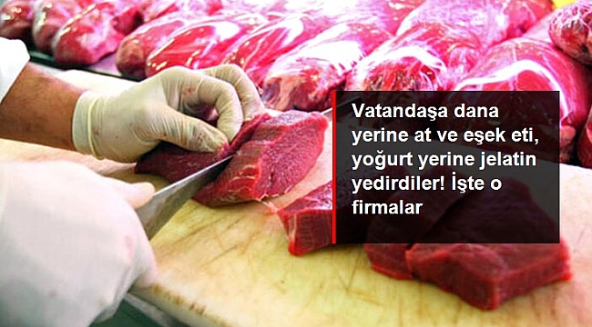 Gıda teröristleri vatandaşlara dana eti yerine at ve eşek eti, yoğurt yerine jelatin yedirdi.
