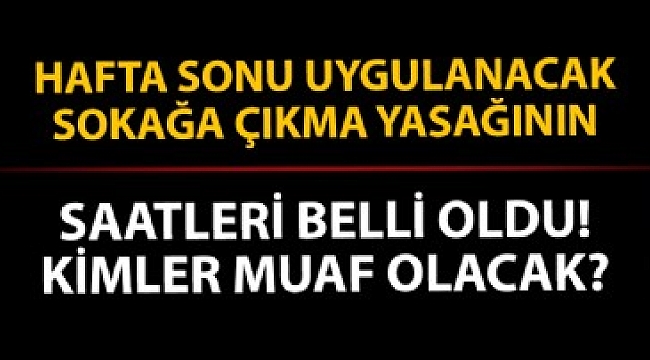 Hafta sonu uygulanacak olan sokağa çıkma yasağının saatleri belli oldu.
