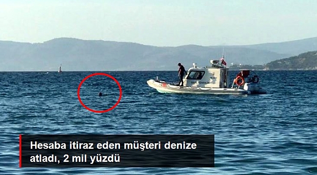 Hesaba itiraz eden müşteri denize atladı, 2 mil yüzdü.