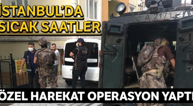 İstanbul’da özel harekat destekli dev operasyon