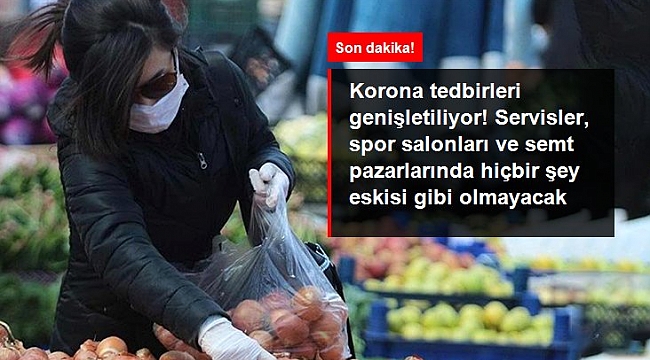 Korona tedbirleri genişletiliyor! Servisler, spor salonları ve semt pazarlarında hiçbir şey eskisi gibi olmayacak.