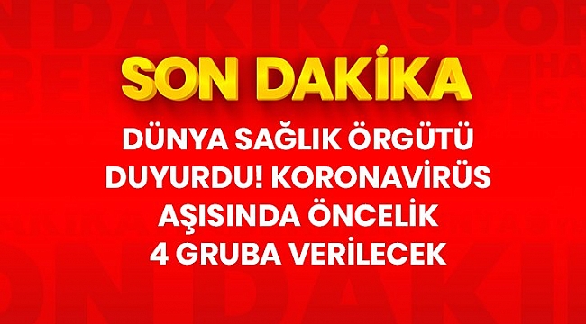 Son dakika: Dünya Sağlık Örgütü duyurdu! Koronavirüs aşısında öncelik 4 gruba verilecek.