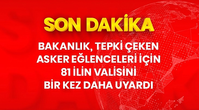 Son dakika: İçişleri Bakanlığı, valiliklere gönderdiği yazıda asker uğurlama konusunda yasağa uymayanlara işlem yapılmasını istedi.