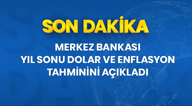 Son dakika: Merkez Bankası yıl sonu dolar ve enflasyon tahminini açıkladı.
