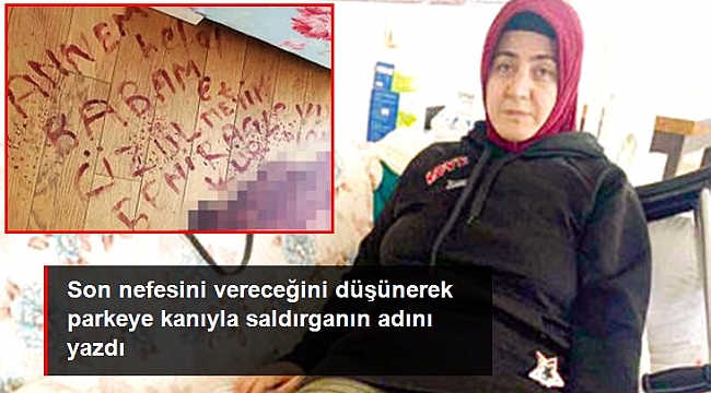 Talihsiz kadın, öleceğini düşünerek kanıyla parkeye saldırganın adını yazdı.