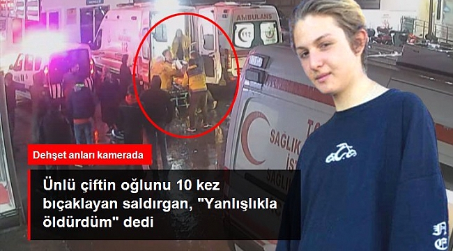 Ünlü çiftin oğlunu 10 kez bıçaklayan saldırgan, "Yanlışlıkla öldürdüm" dedi.