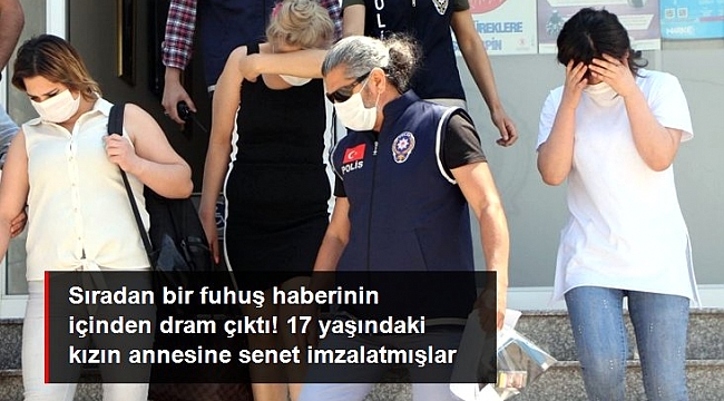 Zorla fuhuş yaptırılan 17 yaşındaki kızın annesine 75 bin liralık senet imzalatmışlar.