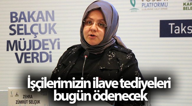 Bakan Selçuk: &#039;İşçilerimizin ilave tediyeleri bugün ödenecek&#039;