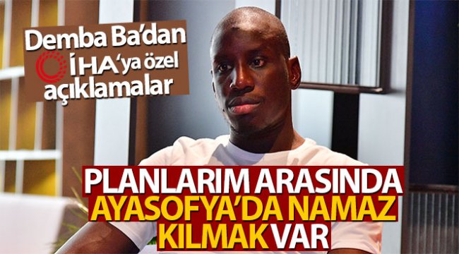 Demba Ba: 'Planlarım arasında Ayasofya’da namaz kılmak var'