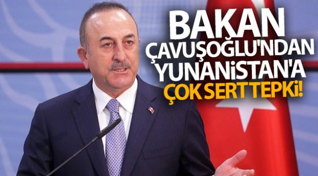 Dışişleri Bakanı Çavuşoğlu&#039;ndan Yunanistan&#039;a çok sert tepki!