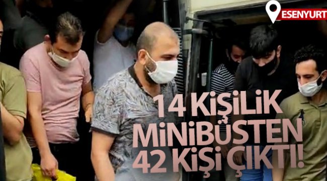 Esenyurt'ta 14 kişilik bir minibüsten 42 kişi çıktı