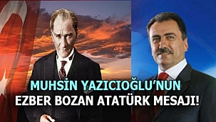 MUHSİN YAZICIOĞLU'NUN EZBER BOZAN ATATÜRK MESAJI..