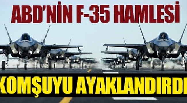 ABD'nin olası F-35 satışı komşuyu ayağa kaldırdı!.