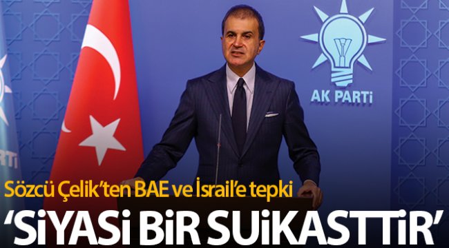 AK Parti Sözcüsü Çelik'ten BAE ve İsrail'e tepki