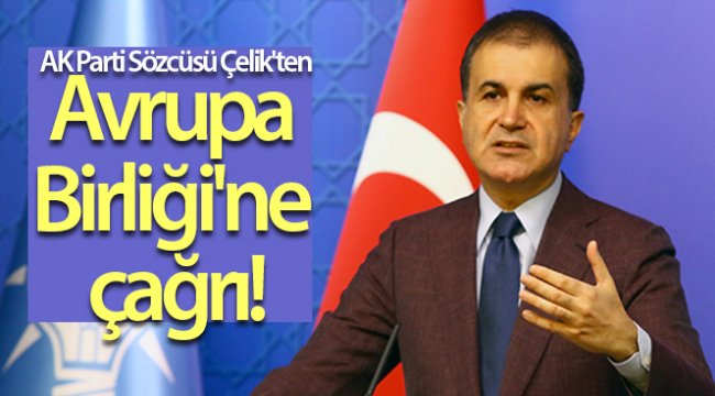 AK Parti Sözcüsü Ömer Çelik'ten Avrupa Birliği'ne çağrı!