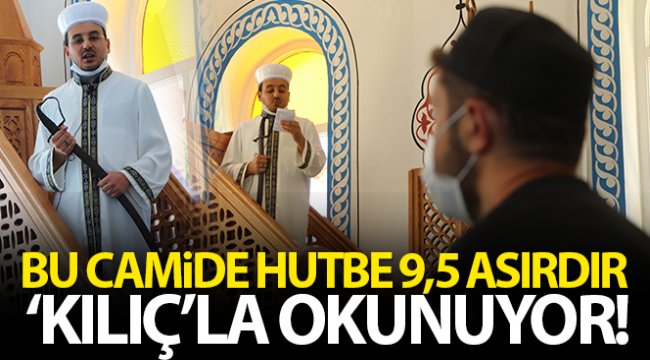 Bu camide hutbe 9,5 asırdır 'kılıç'la okunuyor