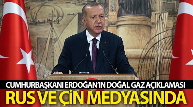 Cumhurbaşkanı Erdoğan’ın doğal gaz açıklaması Rus ve Çin medyasında
