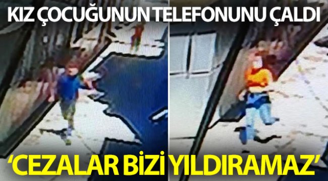 Kız çocuğunun telefonunu çalan zanlı “Cezalar bizi yıldıramaz” dedi