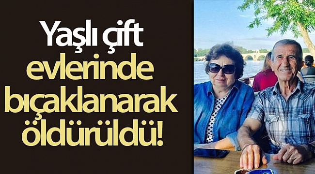 Yaşlı çift evlerinde bıçaklanarak öldürüldü.