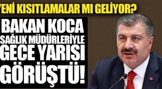 Yeni kısıtlamalar mı geliyor? Sağlık Bakanı Fahrettin Koca, 18 ilin sağlık müdürüyle gece yarısı görüştü.