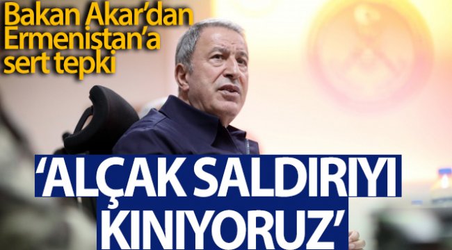 Bakan Akar: 'Ermenistan'ın bu alçak saldırısını şiddetle kınıyoruz'