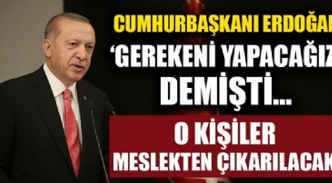 Başkan Erdoğan &#039;gerekeni yapacağız&#039; demişti!.
