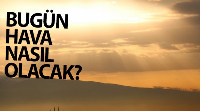 Bugün hava nasıl olacak?