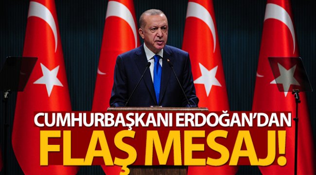 Cumhurbaşkanı Erdoğan’dan flaş mesaj!