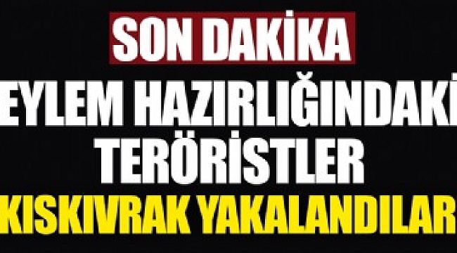 Eylem hazırlığında kıskıvrak yakalandılar!.