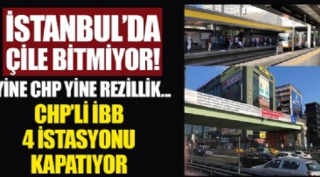 İstanbul'da çile başlıyor! CHP'li İBB, 4 istasyonu kapatıyor.