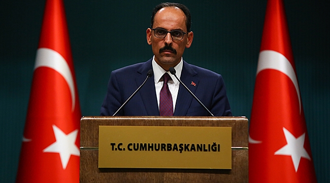 Sözcü Kalın : 'Türkiye, hem sahada hem de masada güçlü bir aktör olarak hak ve menfaatlerini her zaman koruyacaktır'.