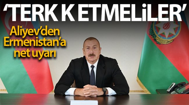 Aliyev: 'Ermenistan yönetimini kalan toprakları kendi isteğiyle terk etmesi konusunda uyarıyorum'