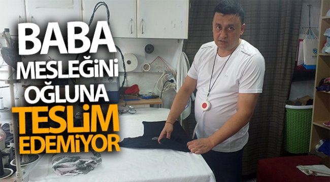 Baba mesleğini oğluna teslim edemiyor