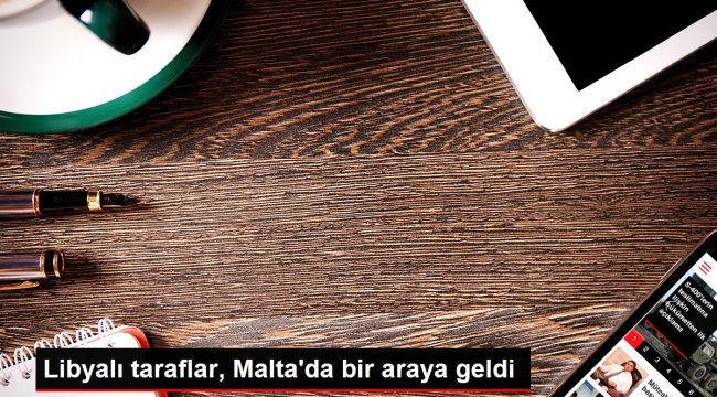 Libyalı taraflar, Malta'da bir araya geldi