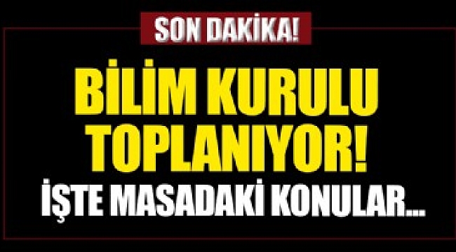 Koronavirüs Bilim Kurulu saat 17.00'da toplanacak