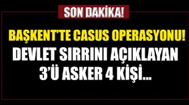 Ankara'da casus operasyonu! Gizli bilgileri temin ederek açıkladıkları tespit edilen 4 kişi gözaltında.