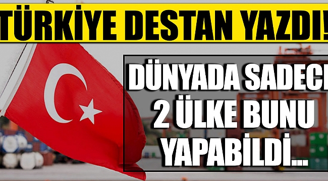 Türkiye resmen destan yazdı! Dünyada sadece Türkiye ve Çin bunu yapabildi.