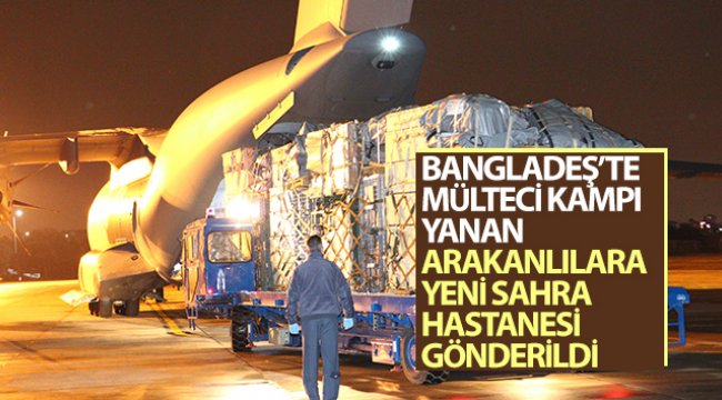 Bangladeş’teki Rohingya mültecileri için yeni sahra hastanesi gönderildi