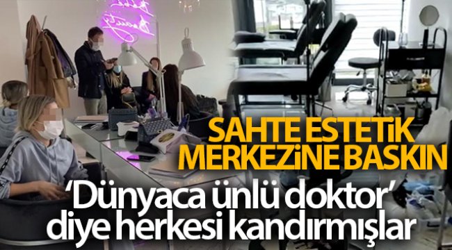 &#039;Dünyaca ünlü doktor&#039; yalanıyla kandıran lüks rezidanstaki sahte estetik merkezine baskın