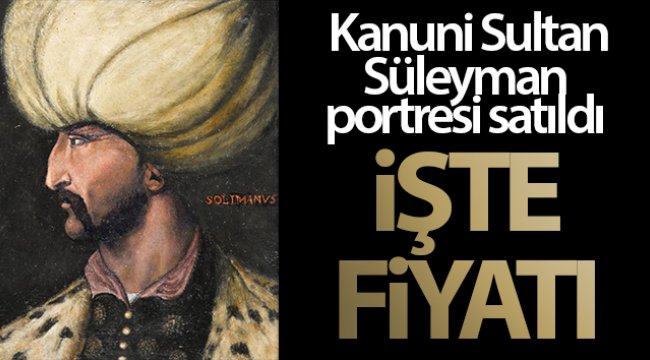 Kanuni Sultan Süleyman'ın portresi 438 bin 500 sterline alıcı buldu