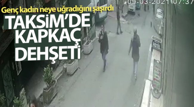 Taksim’de genç kadının yaşadığı kapkaç dehşeti kamerada