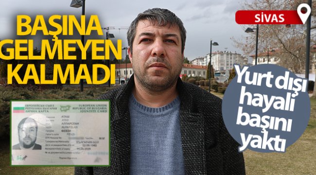 Yurt dışı hayali yüzünden, başına gelmeyen kalmadı