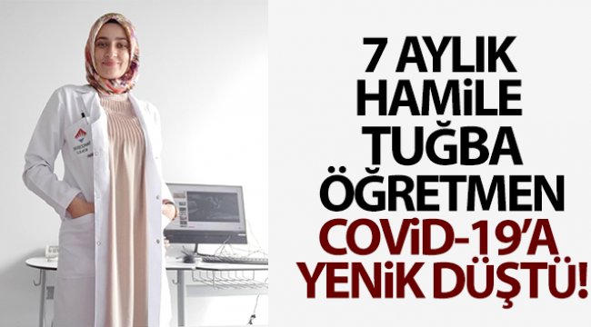 7 aylık hamile Tuğba öğretmen Covid-19&#039;a yenik düştü